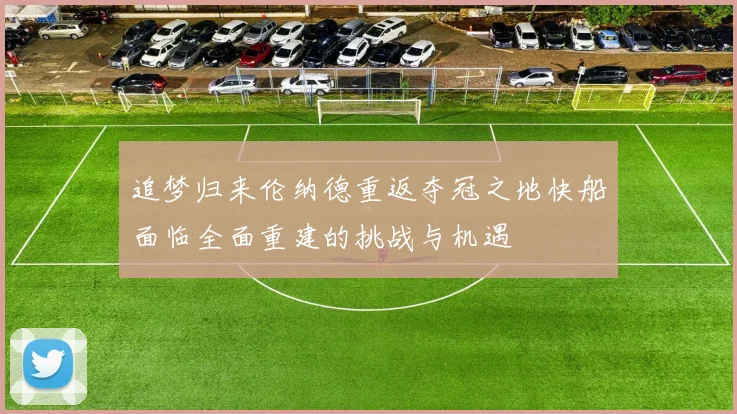 追梦归来伦纳德重返夺冠之地快船面临全面重建的挑战与机遇