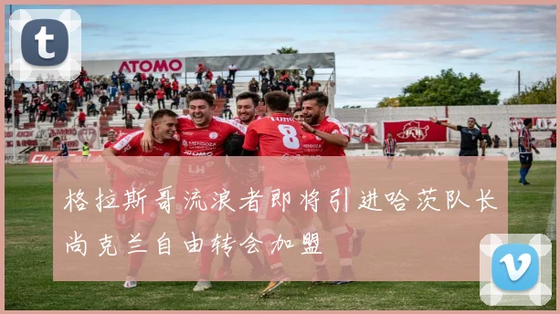 格拉斯哥流浪者即将引进哈茨队长尚克兰自由转会加盟